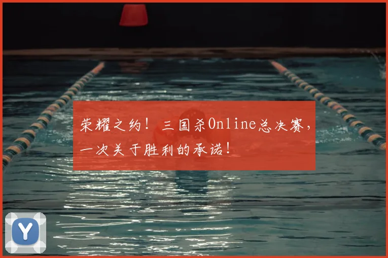 荣耀之约！三国杀Online总决赛，一次关于胜利的承诺！