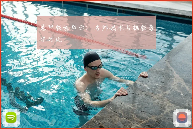 意甲教练风云：名帅战术与执教哲学对比