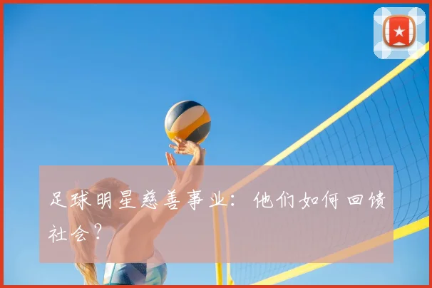 足球明星慈善事业：他们如何回馈社会？
