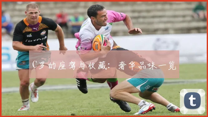 C罗的座驾与收藏：奢华品味一览
